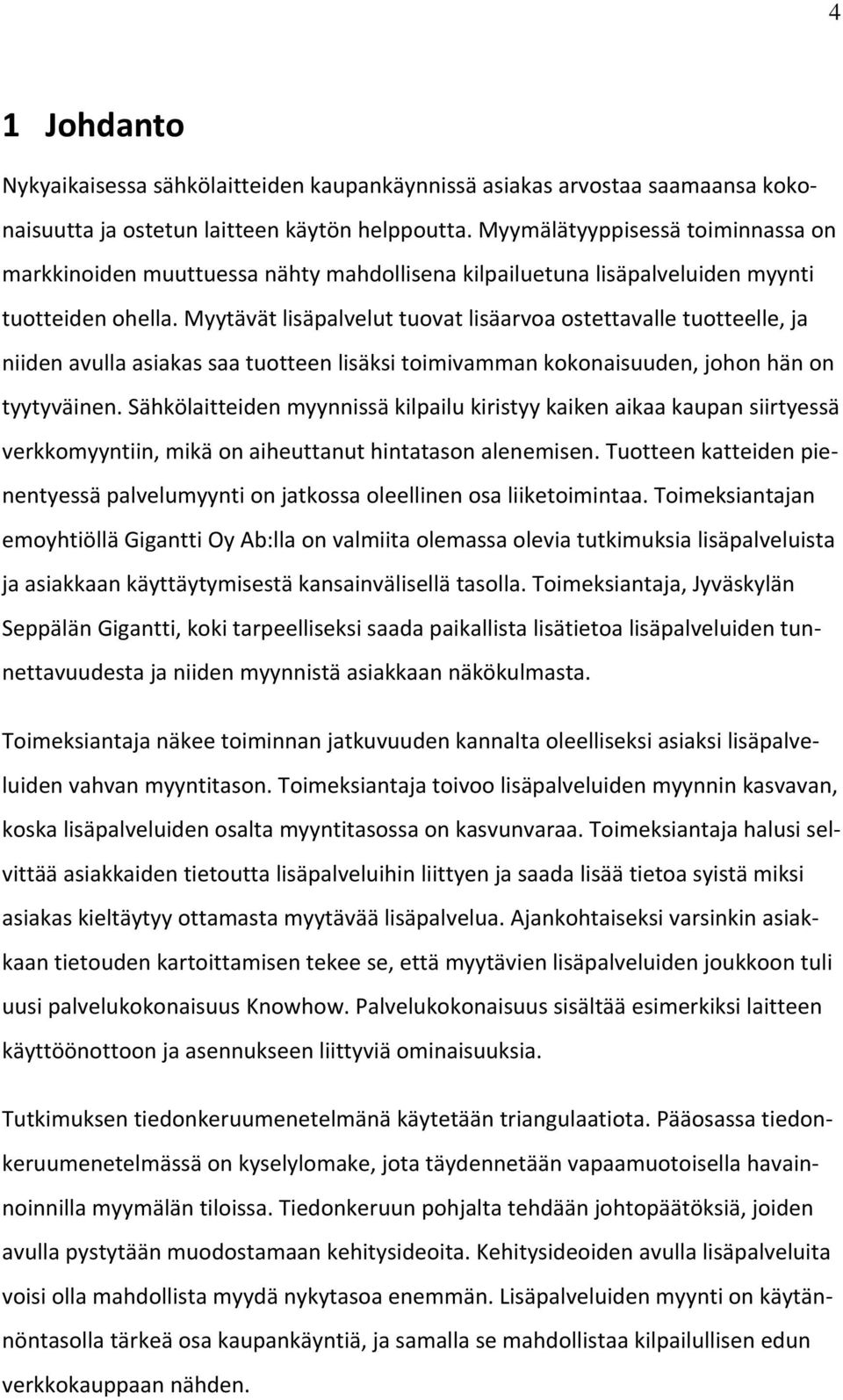 Myytävät lisäpalvelut tuovat lisäarvoa ostettavalle tuotteelle, ja niiden avulla asiakas saa tuotteen lisäksi toimivamman kokonaisuuden, johon hän on tyytyväinen.