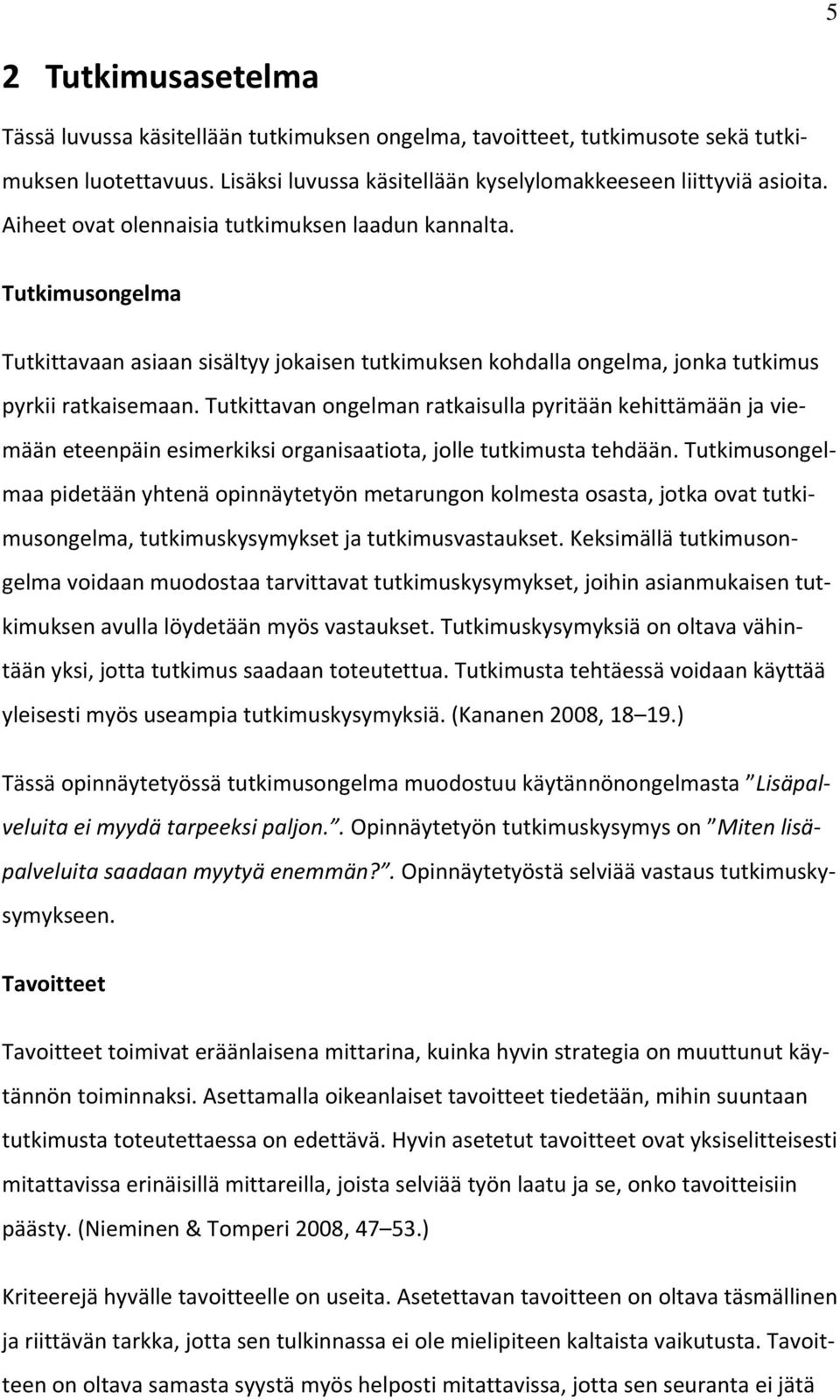 Tutkittavan ongelman ratkaisulla pyritään kehittämään ja viemään eteenpäin esimerkiksi organisaatiota, jolle tutkimusta tehdään.