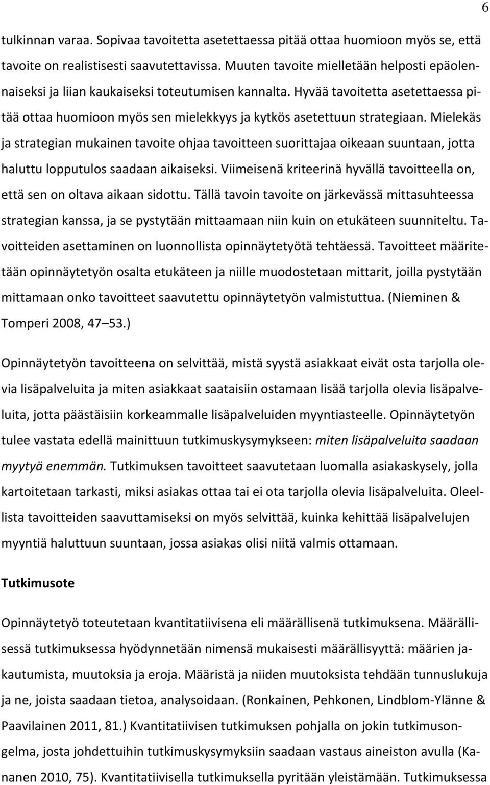 Mielekäs ja strategian mukainen tavoite ohjaa tavoitteen suorittajaa oikeaan suuntaan, jotta haluttu lopputulos saadaan aikaiseksi.