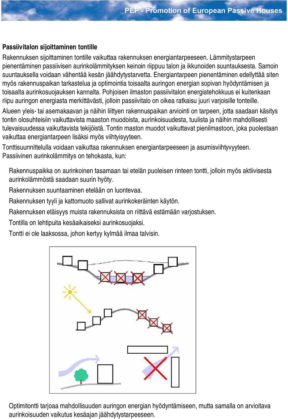 Energiantarpeen pienentäminen edellyttää siten myös rakennuspaikan tarkastelua ja optimointia toisaalta auringon energian sopivan hyödyntämisen ja toisaalta aurinkosuojauksen kannalta.