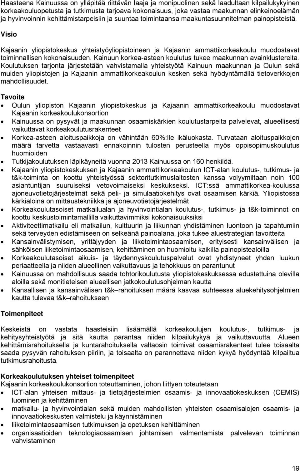 Visio Kajaanin yliopistokeskus yhteistyöyliopistoineen ja Kajaanin ammattikorkeakoulu muodostavat toiminnallisen kokonaisuuden. Kainuun korkea-asteen koulutus tukee maakunnan avainklustereita.