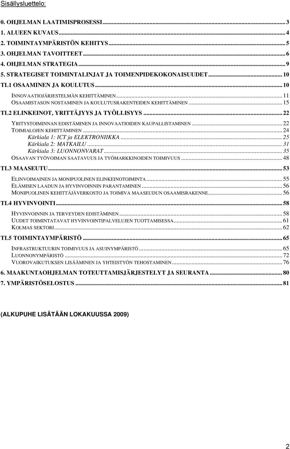 .. 15 TL2 ELINKEINOT, YRITTÄJYYS JA TYÖLLISYYS... 22 YRITYSTOIMINNAN EDISTÄMINEN JA INNOVAATIOIDEN KAUPALLISTAMINEN... 22 TOIMIALOJEN KEHITTÄMINEN... 24 Kärkiala 1: ICT ja ELEKTRONIIKKA.