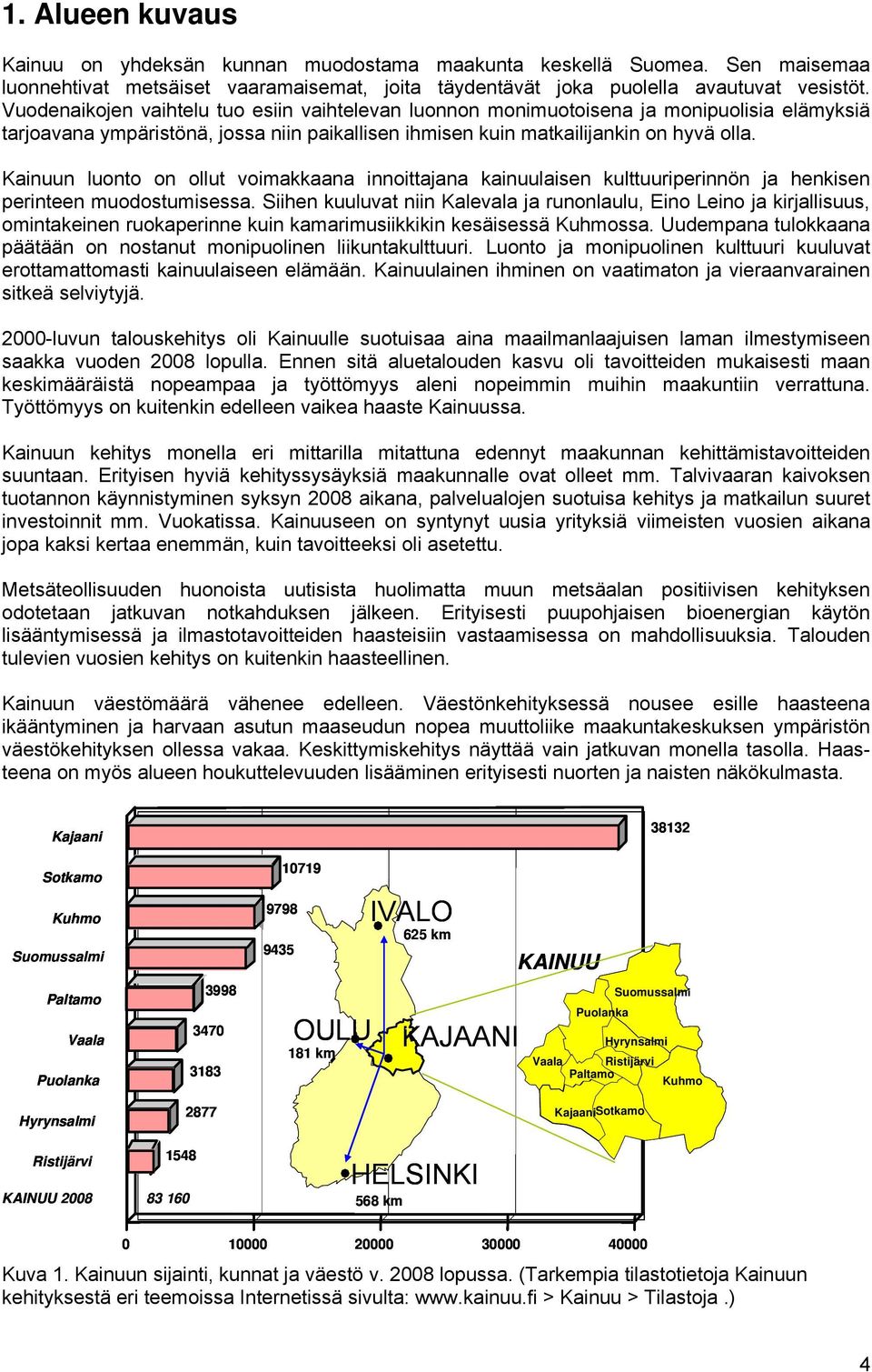 Kainuun luonto on ollut voimakkaana innoittajana kainuulaisen kulttuuriperinnön ja henkisen perinteen muodostumisessa.