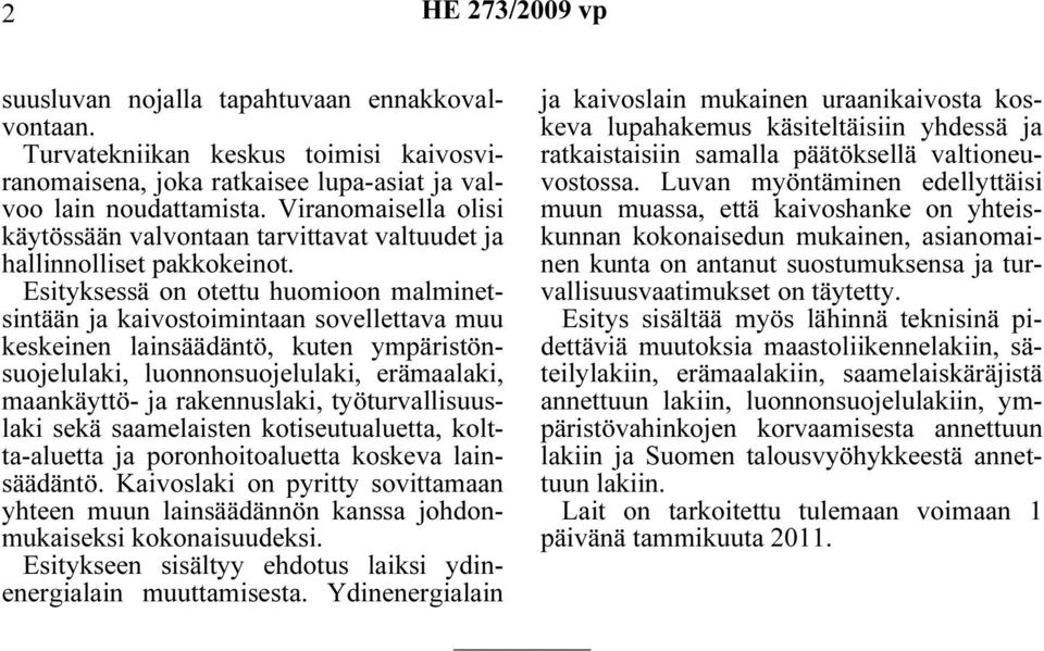 Esityksessä on otettu huomioon malminetsintään ja kaivostoimintaan sovellettava muu keskeinen lainsäädäntö, kuten ympäristönsuojelulaki, luonnonsuojelulaki, erämaalaki, maankäyttö- ja rakennuslaki,