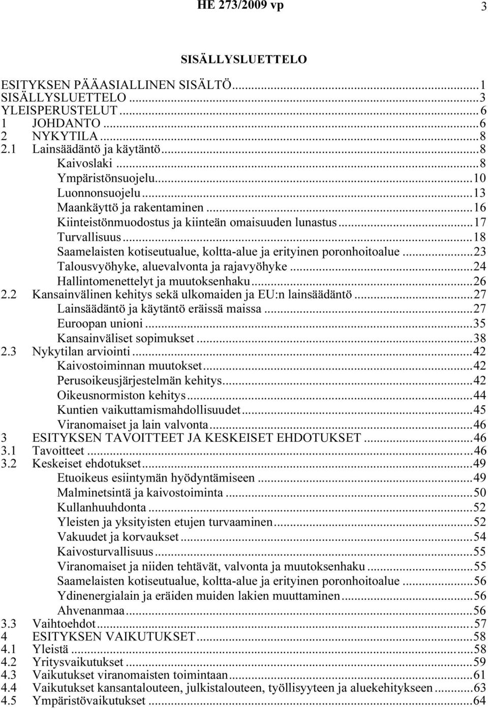 ..18 Saamelaisten kotiseutualue, koltta-alue ja erityinen poronhoitoalue...23 Talousvyöhyke, aluevalvonta ja rajavyöhyke...24 Hallintomenettelyt ja muutoksenhaku...26 2.