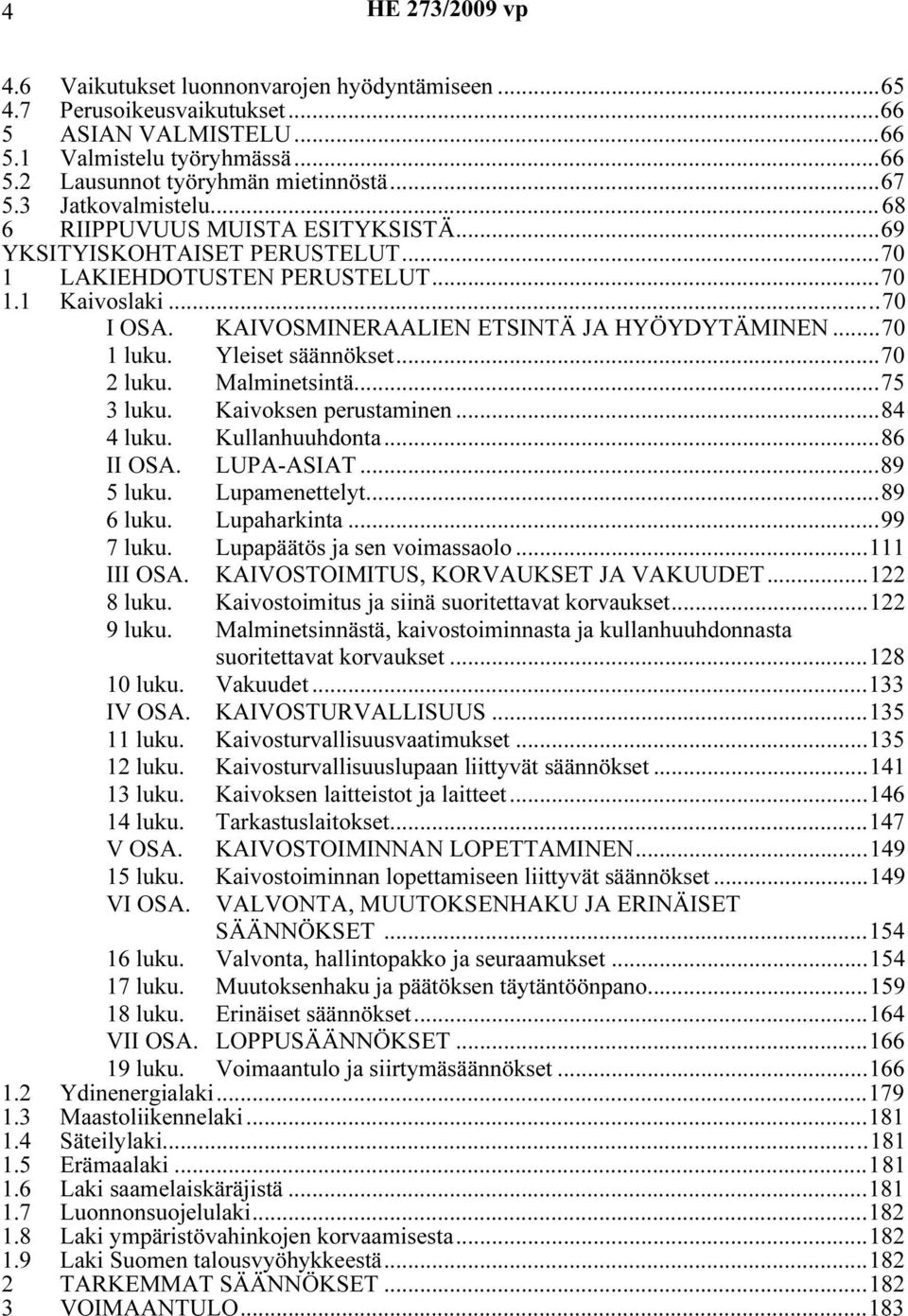 ..70 1 luku. Yleiset säännökset...70 2 luku. Malminetsintä...75 3 luku. Kaivoksen perustaminen...84 4 luku. Kullanhuuhdonta...86 II OSA. LUPA-ASIAT...89 5 luku. Lupamenettelyt...89 6 luku.