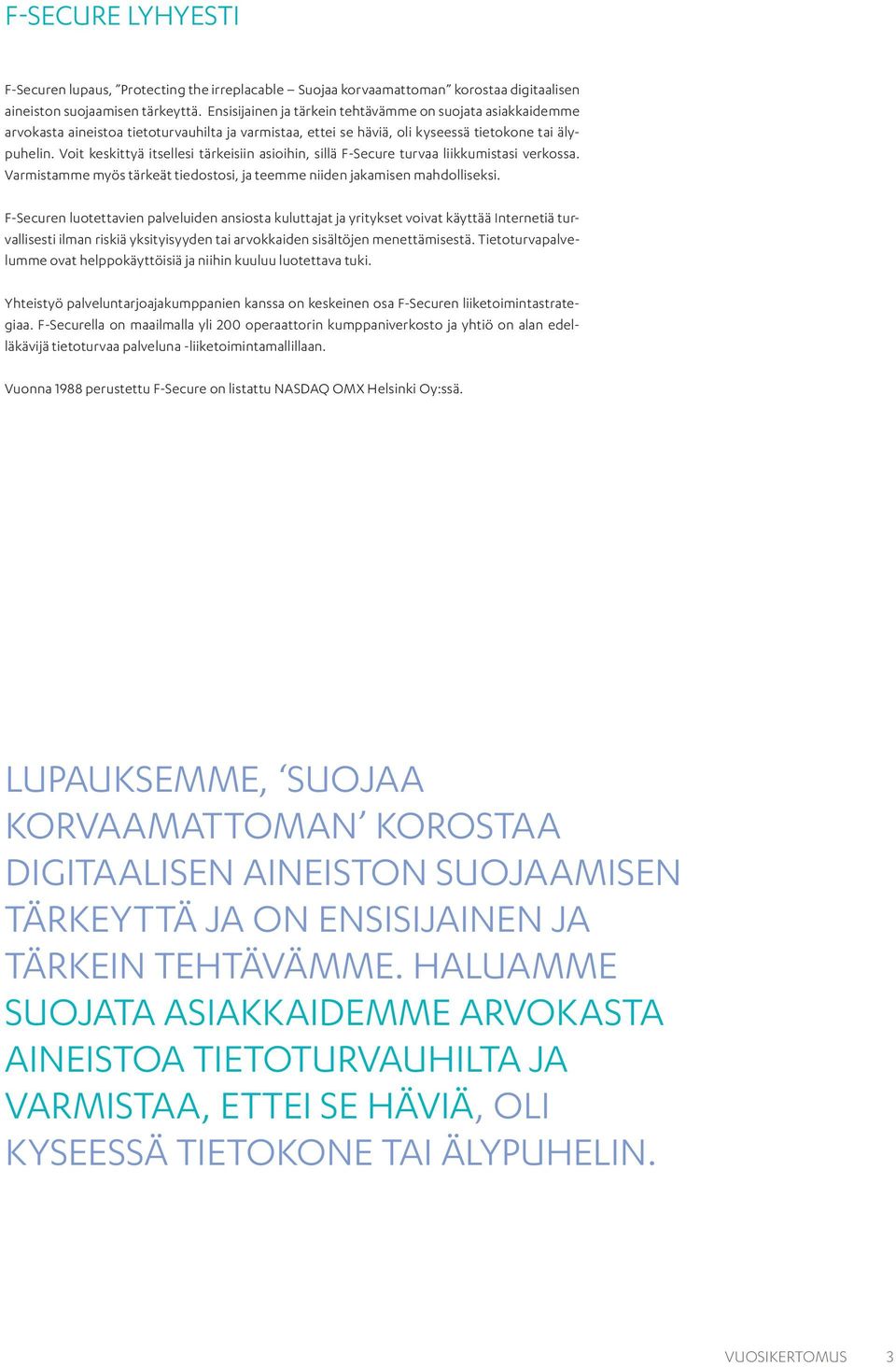 Voit keskittyä itsellesi tärkeisiin asioihin, sillä F-Secure turvaa liikkumistasi verkossa. Varmistamme myös tärkeät tiedostosi, ja teemme niiden jakamisen mahdolliseksi.