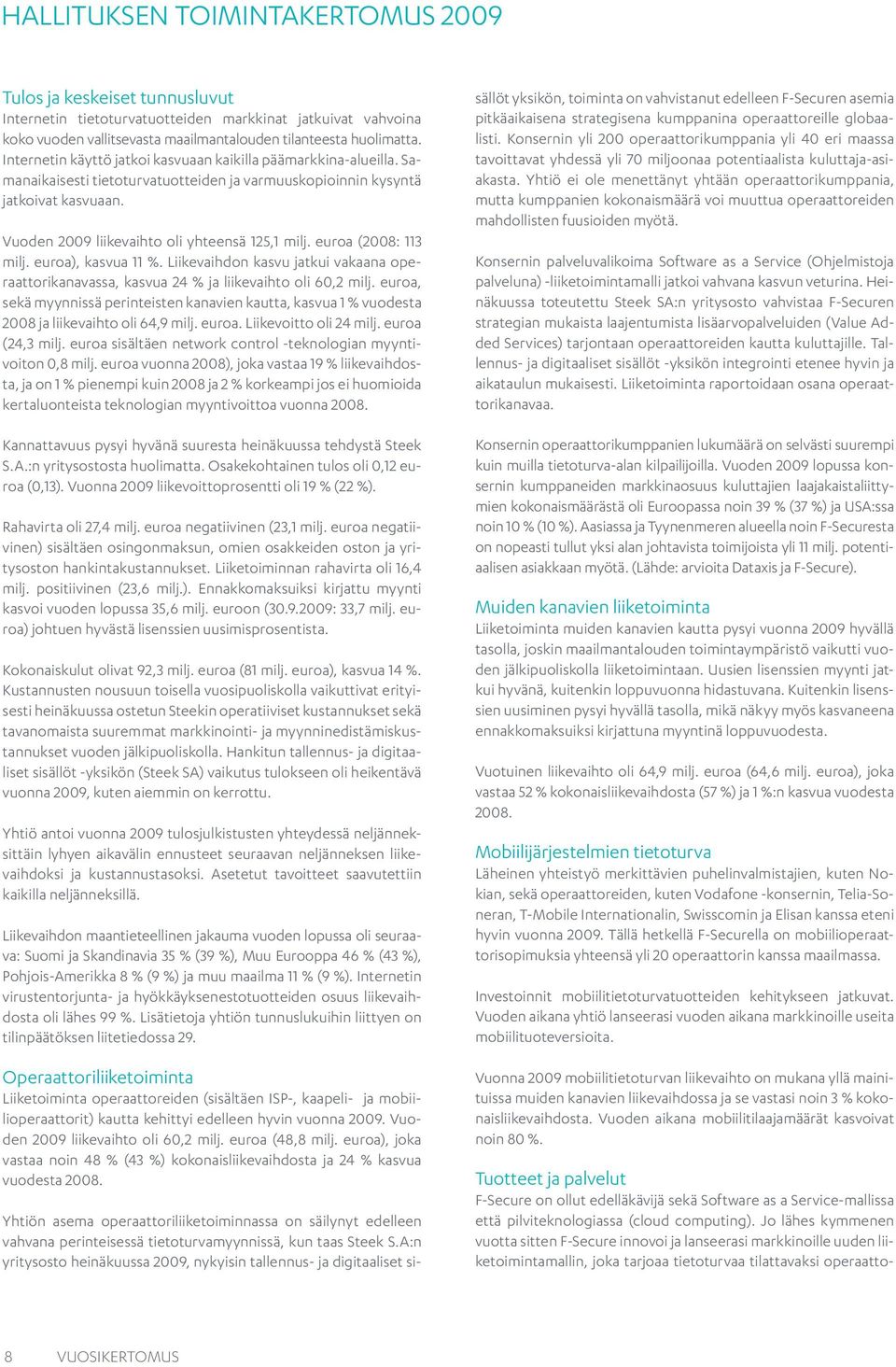 euroa (2008: 113 milj. euroa), kasvua 11 %. Liikevaihdon kasvu jatkui vakaana operaattorikanavassa, kasvua 24 % ja liikevaihto oli 60,2 milj.