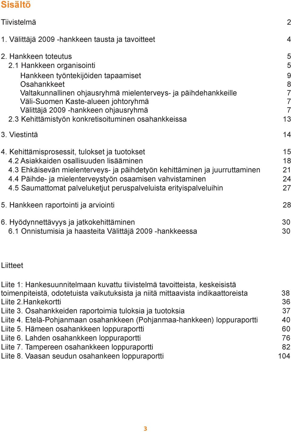 hankkeen ohjausryhmä 7 2.3 Kehittämistyön konkretisoituminen osahankkeissa 13 3. Viestintä 14 4. Kehittämisprosessit, tulokset ja tuotokset 15 4.2 Asiakkaiden osallisuuden lisääminen 18 4.