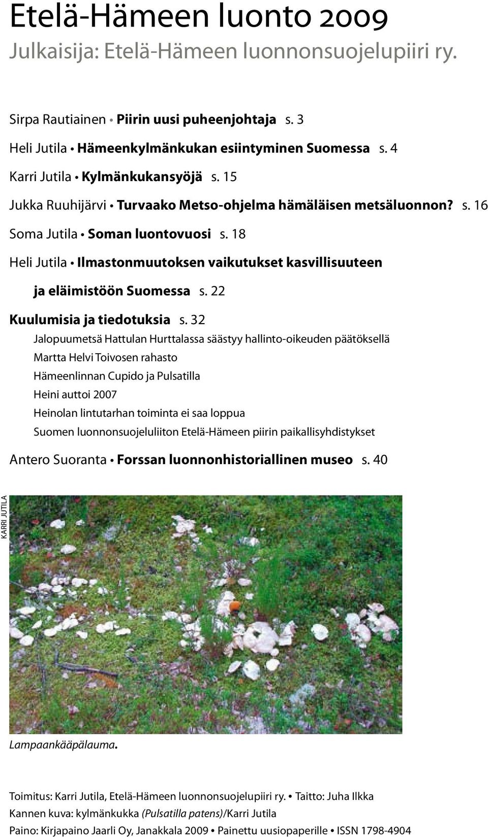 18 Heli Jutila Ilmastonmuutoksen vaikutukset kasvillisuuteen ja eläimistöön Suomessa s. 22 Kuulumisia ja tiedotuksia s.