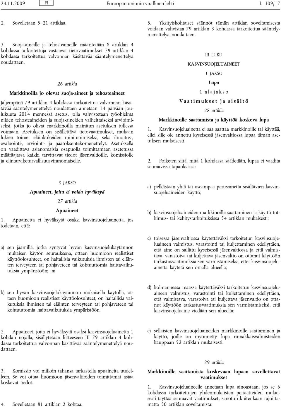 Suoja-aineille ja tehosteaineille määritetään 8 artiklan 4 kohdassa tarkoitettuja vastaavat tietovaatimukset 79 artiklan 4 kohdassa tarkoitettua valvonnan käsittävää sääntelymenettelyä noudattaen.