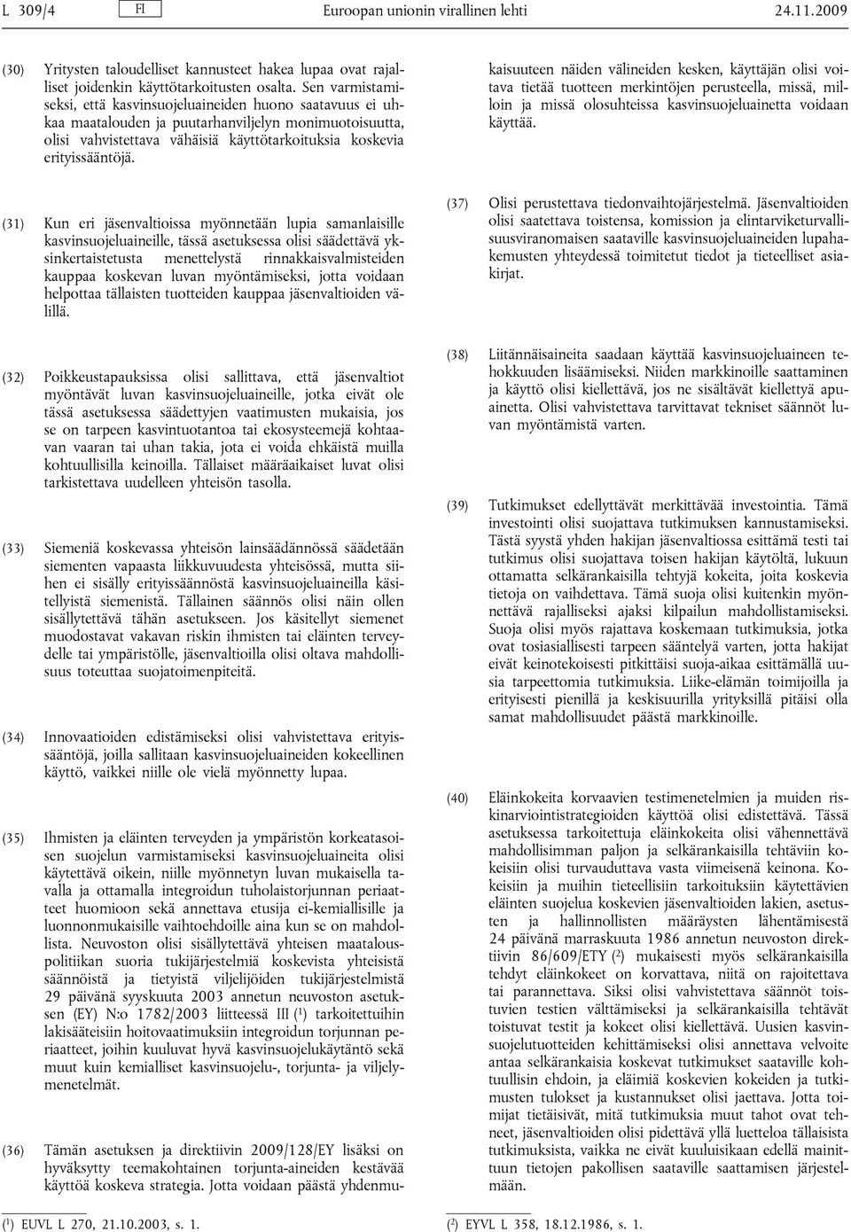 (36) Tämän asetuksen ja direktiivin 2009/128/EY lisäksi on hyväksytty teemakohtainen torjunta-aineiden kestävää käyttöä koskeva strategia.