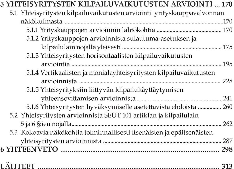 .. 241 5.1.6 Yhteisyritysten hyväksymiselle asetettavista ehdoista... 260 5.2 Yhteisyritysten arvioinnista SEUT 101 artiklan ja kilpailulain 5 ja 6 :ien nojalla... 262 5.