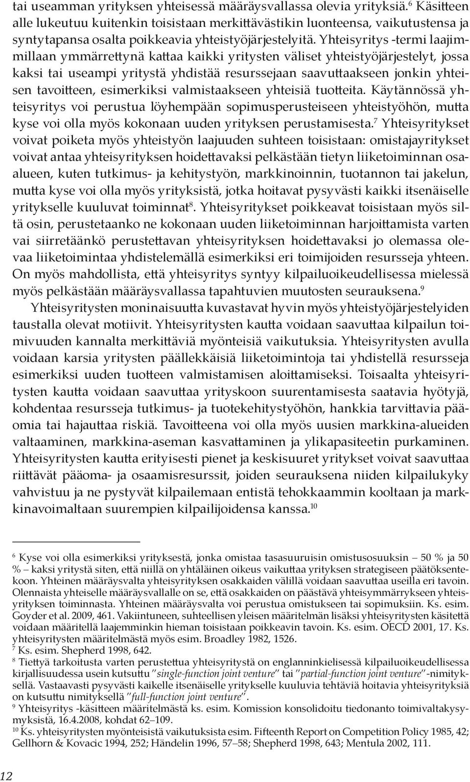 Yhteisyritys -termi laajimmillaan ymmärrettynä kattaa kaikki yritysten väliset yhteistyöjärjestelyt, jossa kaksi tai useampi yritystä yhdistää resurssejaan saavuttaakseen jonkin yhteisen tavoitteen,