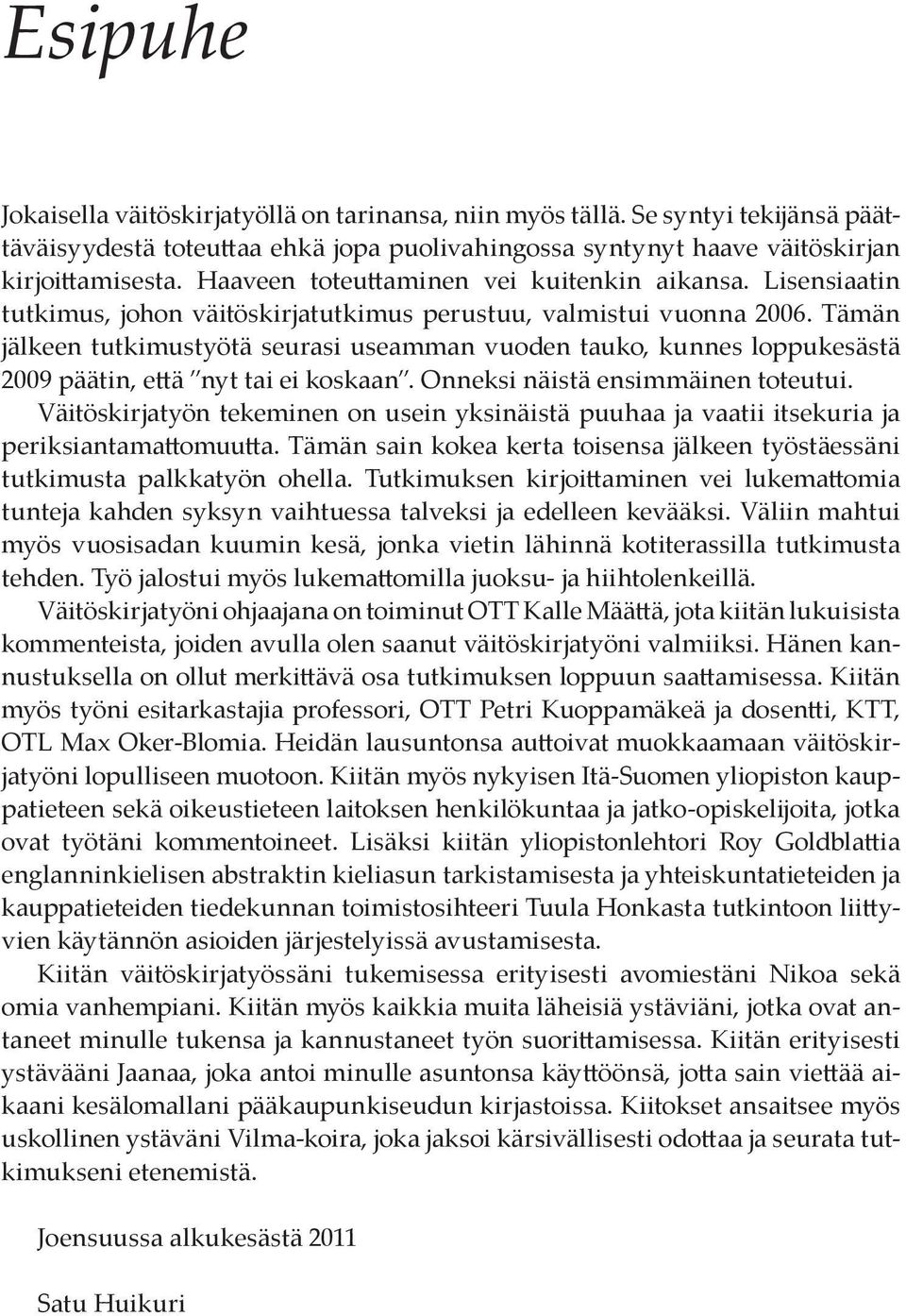 Tämän jälkeen tutkimustyötä seurasi useamman vuoden tauko, kunnes loppukesästä 2009 päätin, että nyt tai ei koskaan. Onneksi näistä ensimmäinen toteutui.