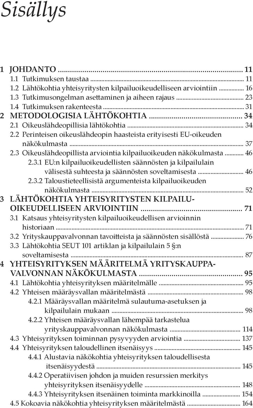 3 Oikeuslähdeopillista arviointia kilpailuoikeuden näkökulmasta... 46 2.3.1 EU:n kilpailuoikeudellisten säännösten ja kilpailulain välisestä suhteesta ja säännösten soveltamisesta... 46 2.3.2 Taloustieteellisistä argumenteista kilpailuoikeuden näkökulmasta.