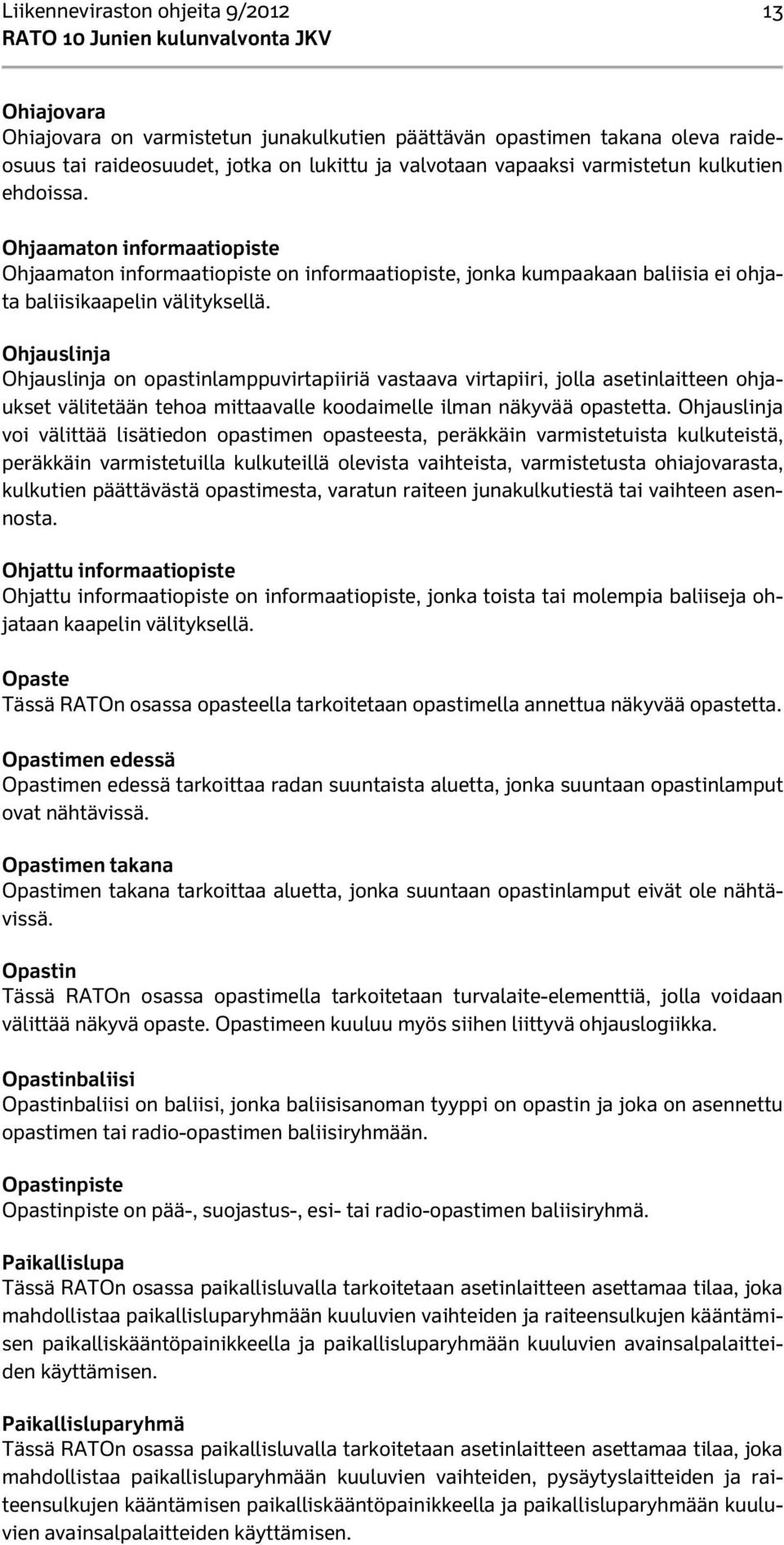 Ohjauslinja Ohjauslinja on opastinlamppuvirtapiiriä vastaava virtapiiri, jolla asetinlaitteen ohjaukset välitetään tehoa mittaavalle koodaimelle ilman näkyvää opastetta.