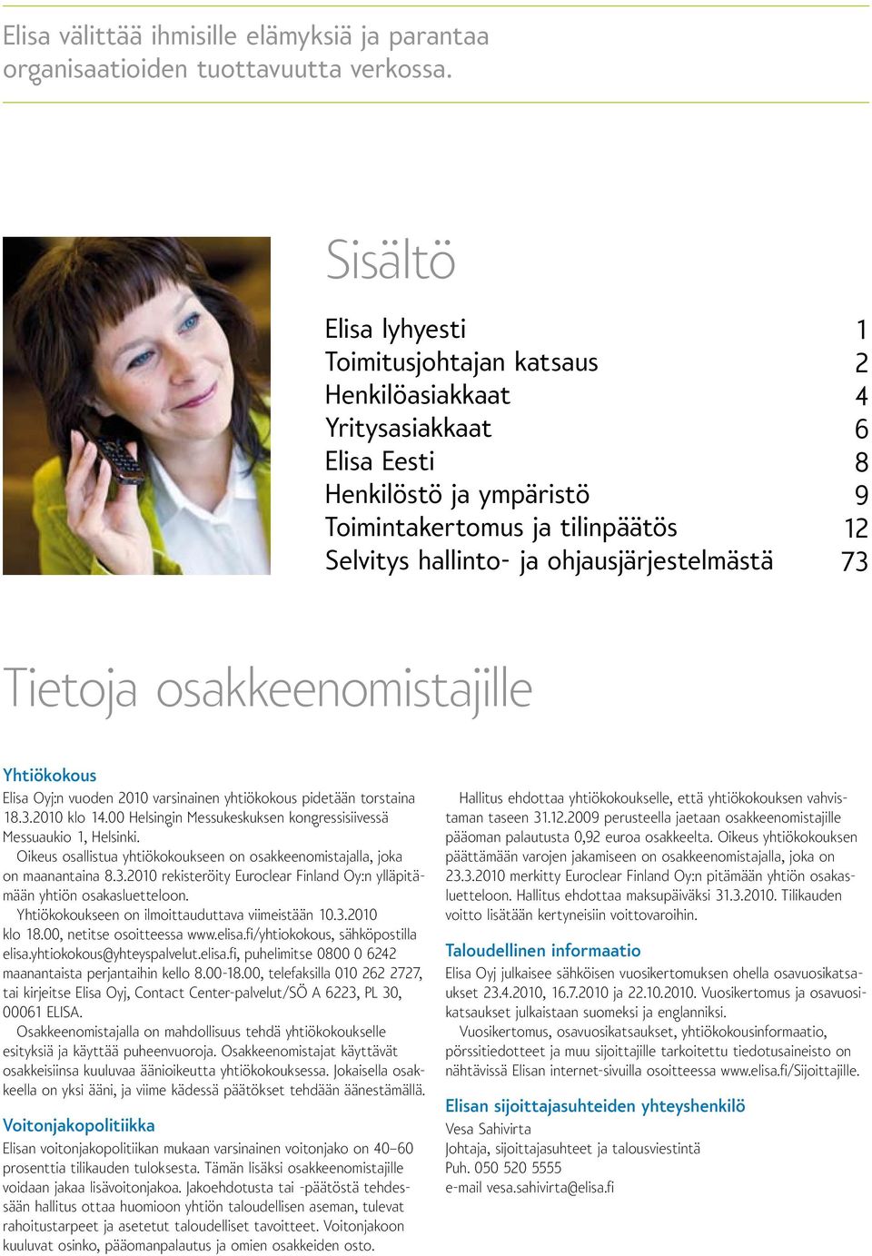 8 9 12 73 Tietoja osakkeenomistajille Yhtiökokous Elisa Oyj:n vuoden 2010 varsinainen yhtiökokous pidetään torstaina 18.3.2010 klo 14.