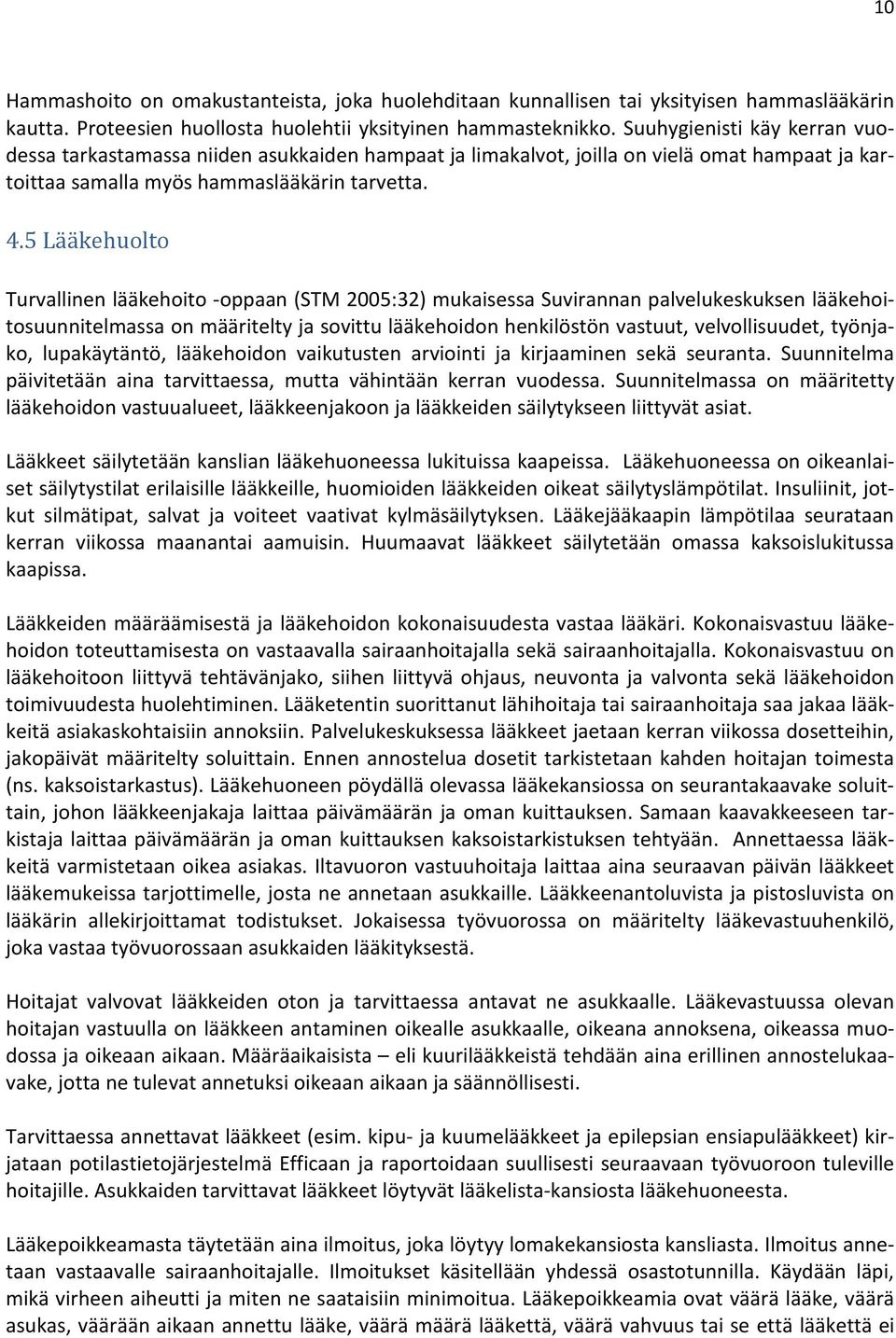 5 Lääkehuolto Turvallinen lääkehoito -oppaan (STM 2005:32) mukaisessa Suvirannan palvelukeskuksen lääkehoitosuunnitelmassa on määritelty ja sovittu lääkehoidon henkilöstön vastuut, velvollisuudet,