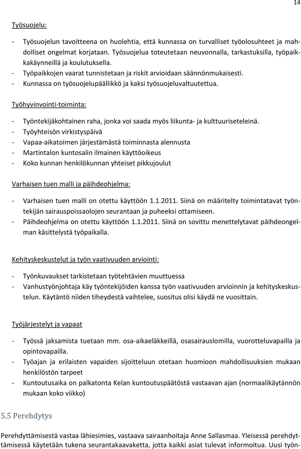 - Kunnassa on työsuojelupäällikkö ja kaksi työsuojeluvaltuutettua. Työhyvinvointi-toiminta: - Työntekijäkohtainen raha, jonka voi saada myös liikunta- ja kulttuuriseteleinä.