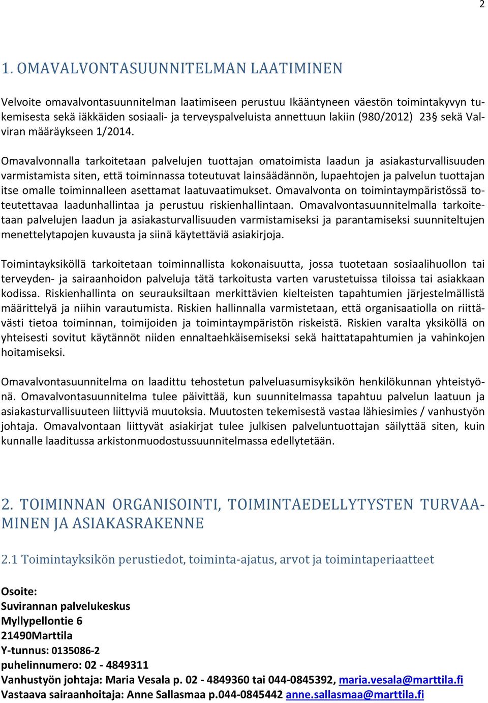 Omavalvonnalla tarkoitetaan palvelujen tuottajan omatoimista laadun ja asiakasturvallisuuden varmistamista siten, että toiminnassa toteutuvat lainsäädännön, lupaehtojen ja palvelun tuottajan itse