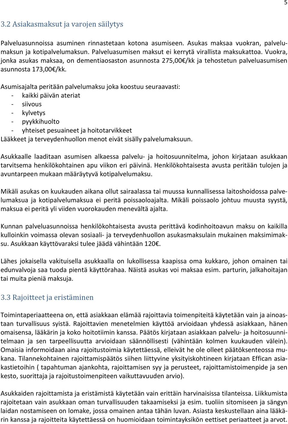 Asumisajalta peritään palvelumaksu joka koostuu seuraavasti: - kaikki päivän ateriat - siivous - kylvetys - pyykkihuolto - yhteiset pesuaineet ja hoitotarvikkeet Lääkkeet ja terveydenhuollon menot