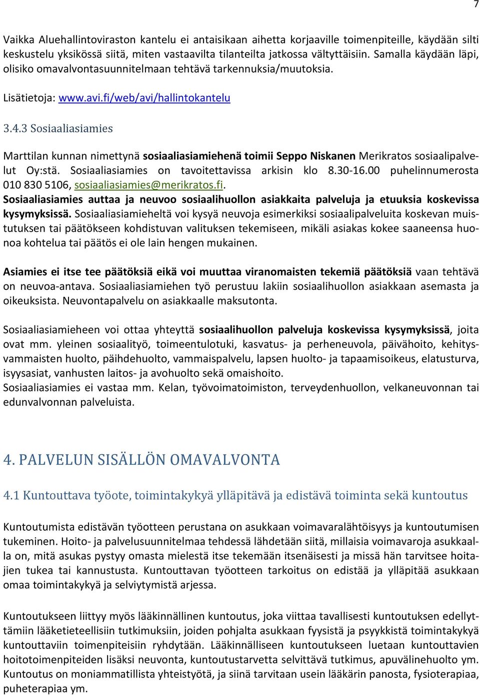 3 Sosiaaliasiamies Marttilan kunnan nimettynä sosiaaliasiamiehenä toimii Seppo Niskanen Merikratos sosiaalipalvelut Oy:stä. Sosiaaliasiamies on tavoitettavissa arkisin klo 8.30-16.