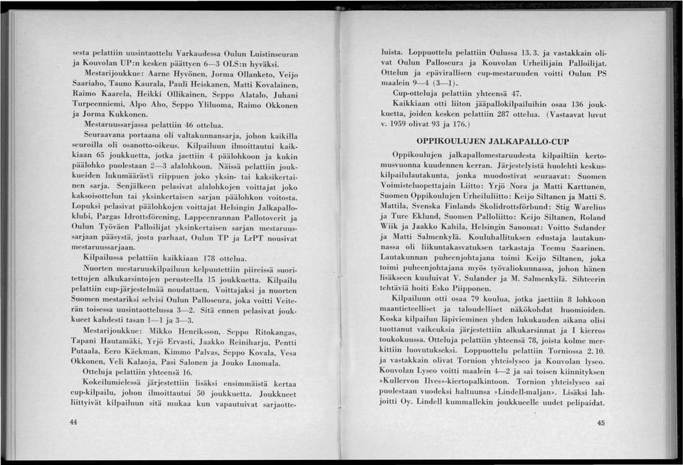 Yliluoma, Raimo Okkonen ja Jorma Kukkonen. Mestaruussarjassa pelattiin 46 ottelua. Seuraavana portaana oli valtakunnansarja, johon kaikilla seuroilla oli osanotto-oikeus.