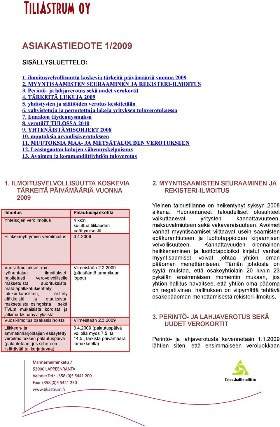 Ennakon täydennysmaksu 8. verotilit TULOSSA 2010 9. YHTENÄISTÄMISOHJEET 2008 10. muutoksia arvonlisäverotukseen 11. MUUTOKSIA MAA- JA METSÄTALOUDEN VEROTUKSEEN 12.