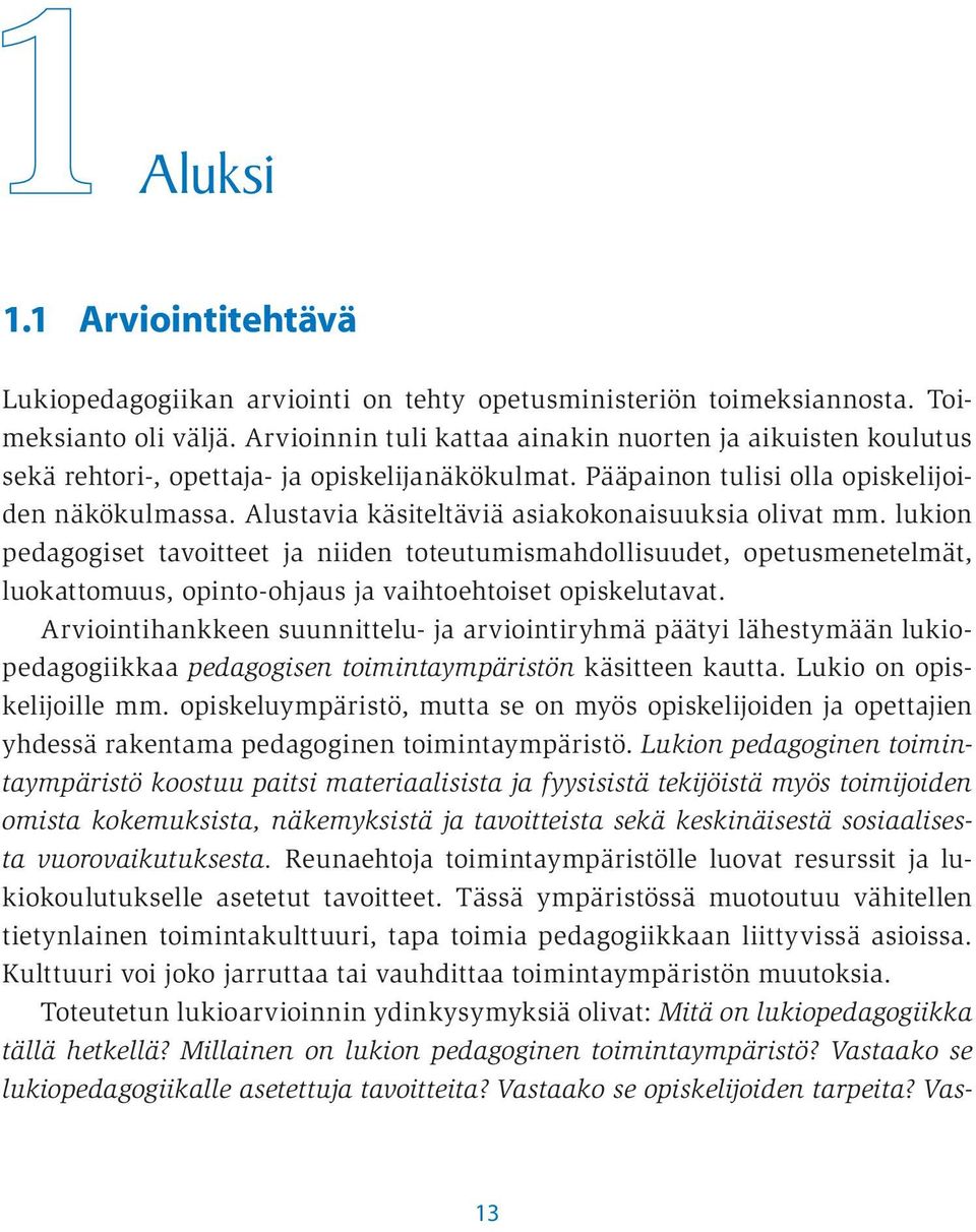 Alustavia käsiteltäviä asiakokonaisuuksia olivat mm. lukion pedagogiset tavoitteet ja niiden toteutumismahdollisuudet, opetusmenetelmät, luokattomuus, opinto-ohjaus ja vaihtoehtoiset opiskelutavat.