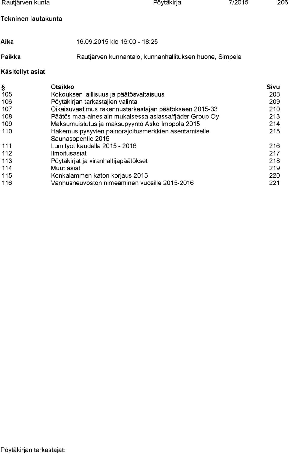 tarkastajien valinta 209 107 Oikaisuvaatimus rakennustarkastajan päätökseen 2015-33 210 108 Päätös maa-aineslain mukaisessa asiassa/fjäder Group Oy 213 109 Maksumuistutus ja maksupyyntö