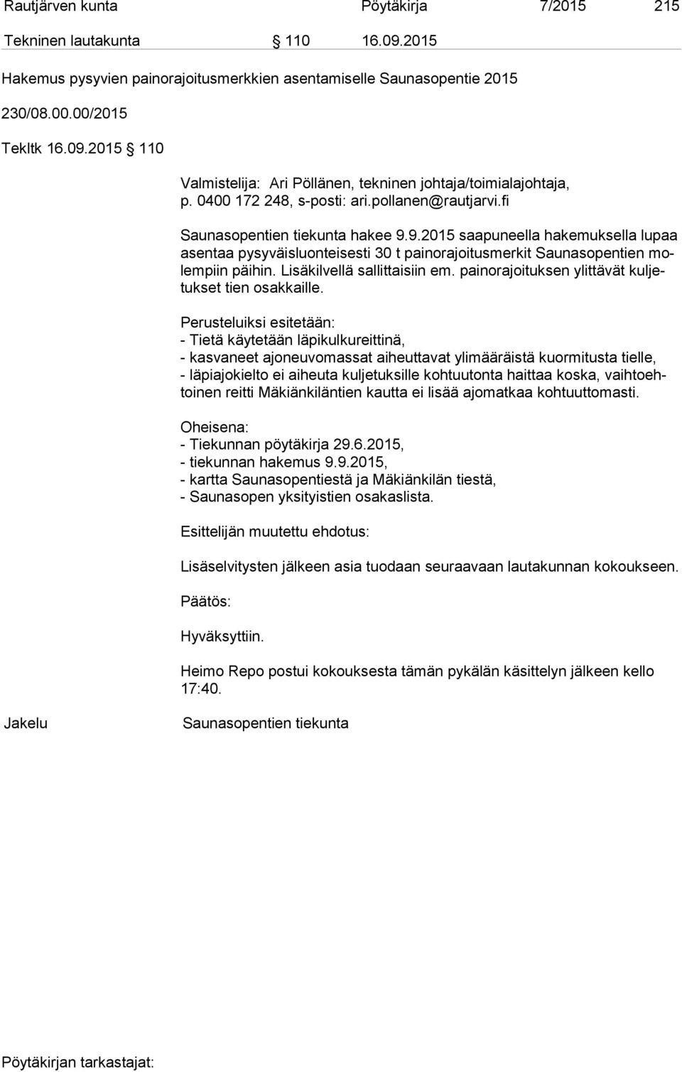 9.2015 saapuneella hakemuksella lupaa asen taa pysyväisluonteisesti 30 t painorajoitusmerkit Saunasopentien molem piin päihin. Lisäkilvellä sallittaisiin em.