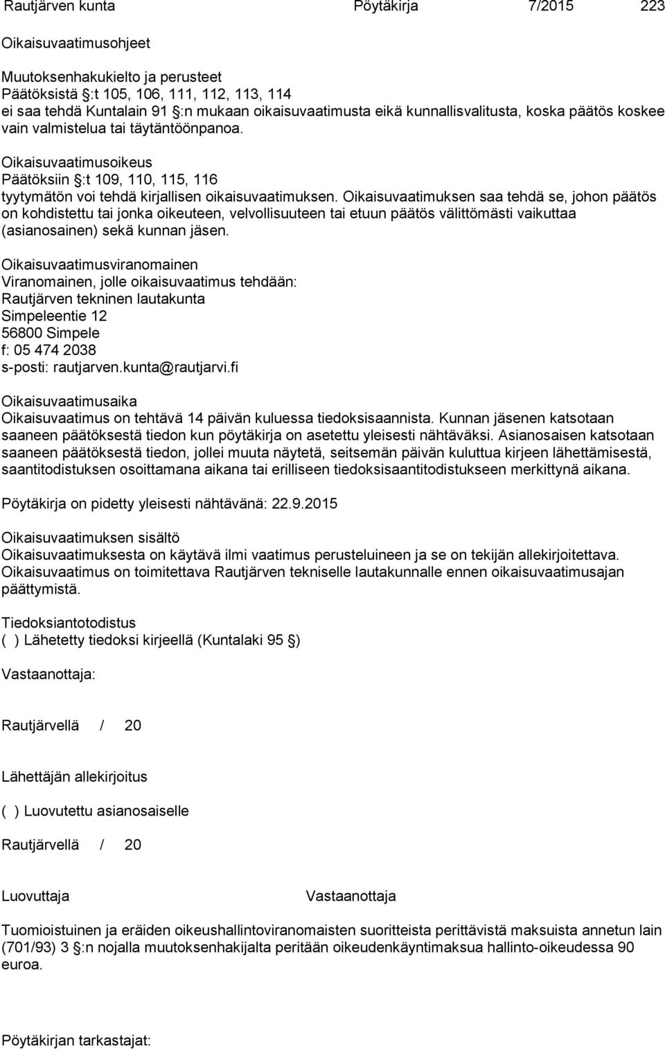 Oikaisuvaatimuksen saa tehdä se, johon päätös on kohdistettu tai jonka oikeuteen, velvollisuuteen tai etuun päätös välittömästi vaikuttaa (asianosainen) sekä kunnan jäsen.