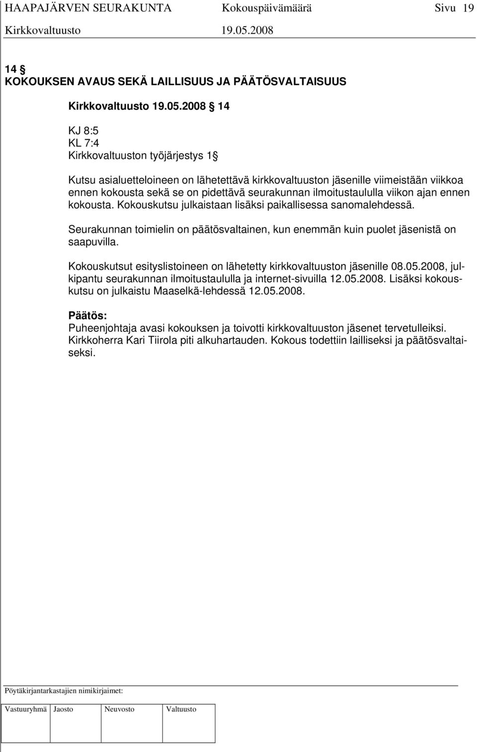 Seurakunnan toimielin on päätösvaltainen, kun enemmän kuin puolet jäsenistä on saapuvilla. Kokouskutsut esityslistoineen on lähetetty kirkkovaltuuston jäsenille 08.05.