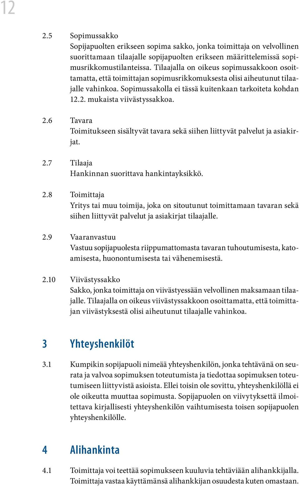 2. mukaista viivästyssakkoa. 2.6 Tavara Toimitukseen sisältyvät tavara sekä siihen liittyvät palvelut ja asiakirjat. 2.7 Tilaaja Hankinnan suorittava hankintayksikkö. 2.8 Toimittaja Yritys tai muu toimija, joka on sitoutunut toimittamaan tavaran sekä siihen liittyvät palvelut ja asiakirjat tilaajalle.