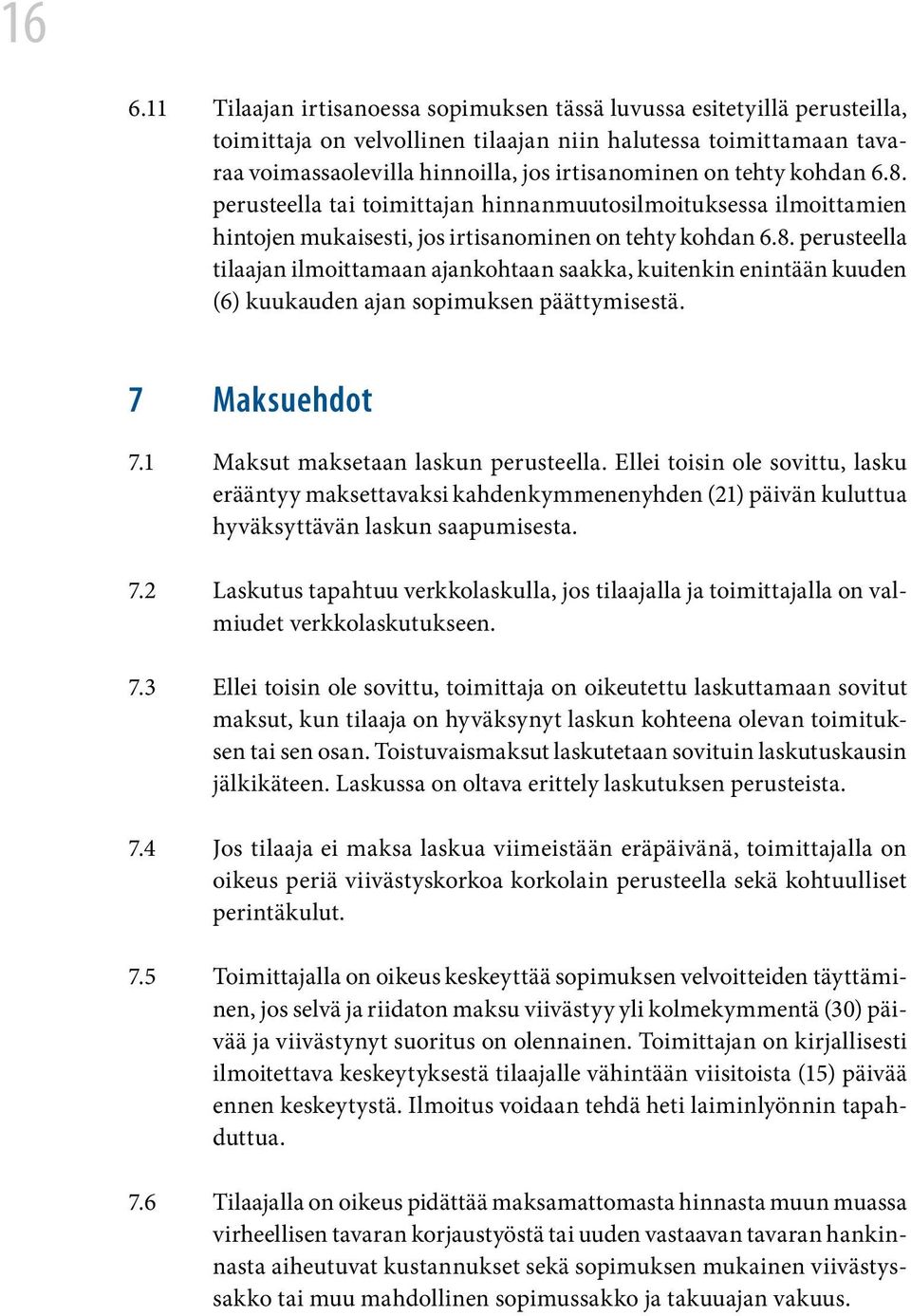 7 Maksuehdot 7.1 Maksut maksetaan laskun perusteella. Ellei toisin ole sovittu, lasku erääntyy maksettavaksi kahdenkymmenenyhden (21) päivän kuluttua hyväksyttävän laskun saapumisesta. 7.2 Laskutus tapahtuu verkkolaskulla, jos tilaajalla ja toimittajalla on valmiudet verkkolaskutukseen.