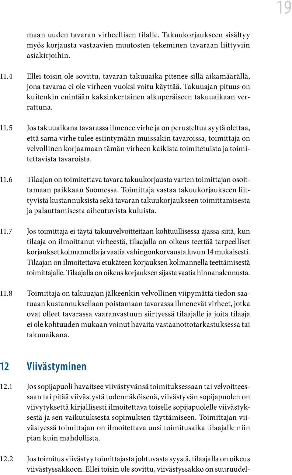 Takuuajan pituus on kuitenkin enintään kaksinkertainen alkuperäiseen takuuaikaan verrattuna. 11.