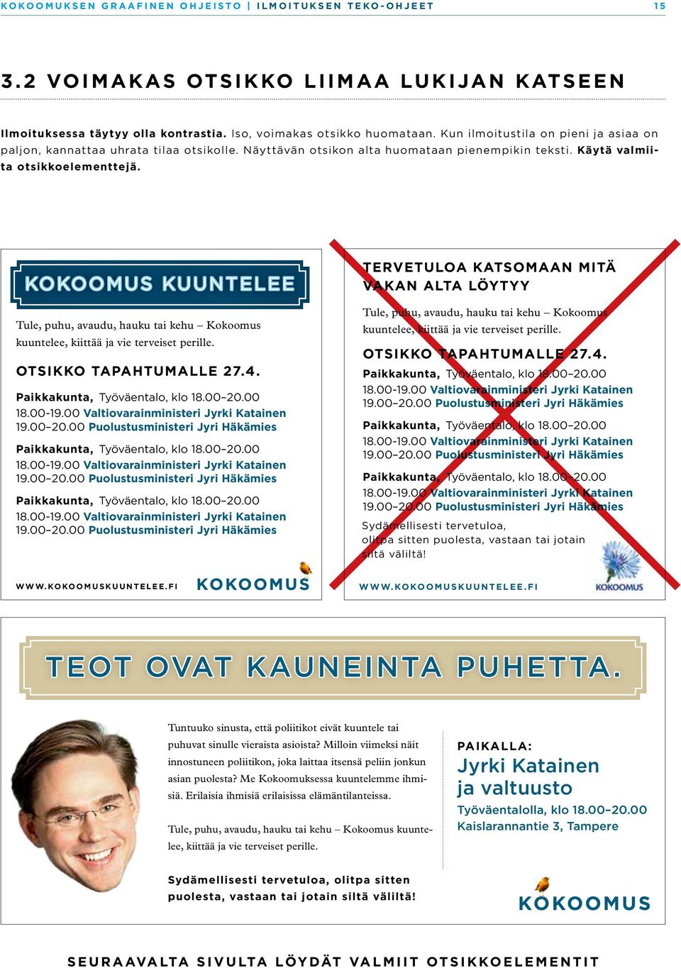 KOKOOMUS KUUNTELEE Tule, puhu, avaudu, hauku tai kehu Kokoomus kuuntelee, kiittää ja vie terveiset perille. OTSIKKO TAPAHTUMALLE 27.4. Paikkakunta,, klo 18.00 20.