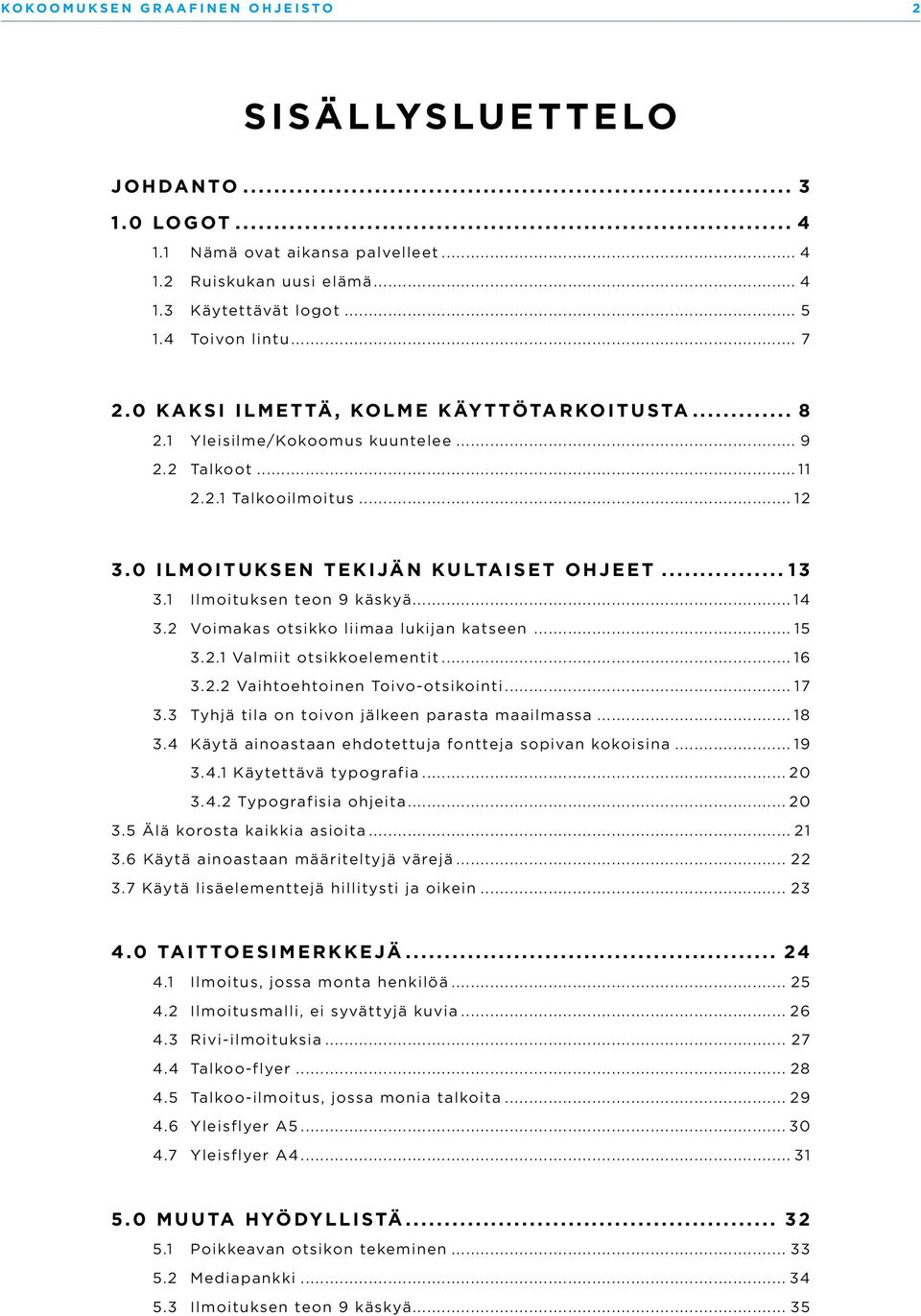 1 Ilmoituksen teon 9 käskyä...14 3.2 Voimakas otsikko liimaa lukijan katseen... 15 3.2.1 Valmiit otsikkoelementit... 16 3.2.2 Vaihtoehtoinen Toivo-otsikointi... 17 3.