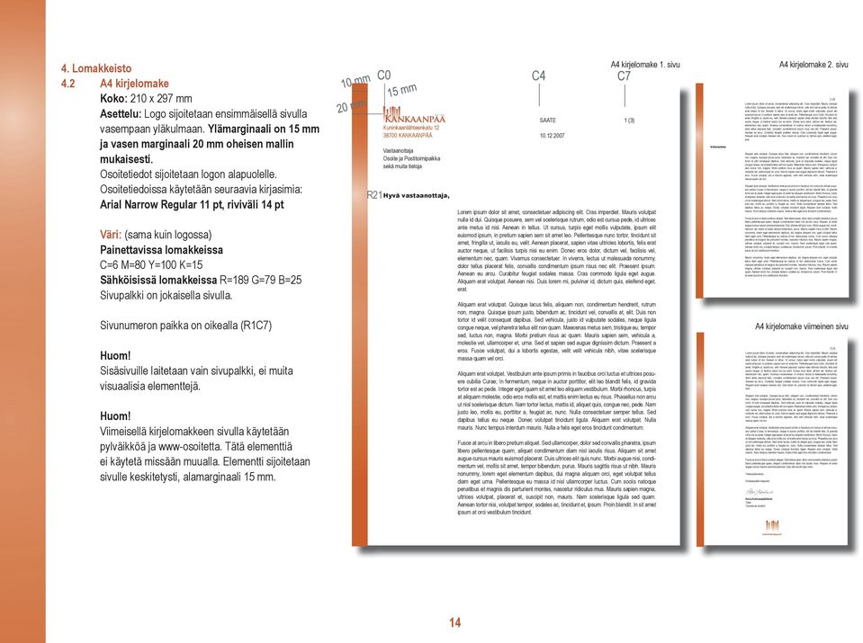 Osoitetiedoissa käytetään seuraavia kirjasimia: Arial Narrow Regular 11 pt, riviväli 14 pt Väri: (sama kuin logossa) Painettavissa lomakkeissa C=6 M=80 Y=100 K=15 Sähköisissä lomakkeissa R=189 G=79