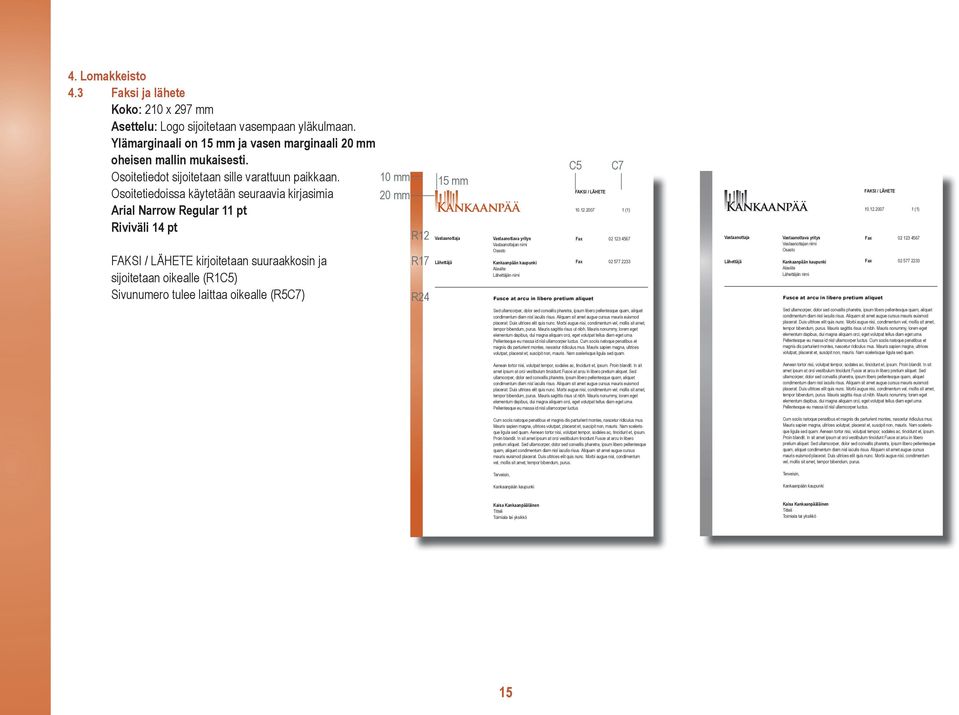 10 mm Osoitetiedoissa käytetään seuraavia kirjasimia 20 mm Arial Narrow Regular 11 pt Riviväli 14 pt R12 FAKSI / LÄHETE kirjoitetaan suuraakkosin ja sijoitetaan oikealle (R1C5) Sivunumero tulee