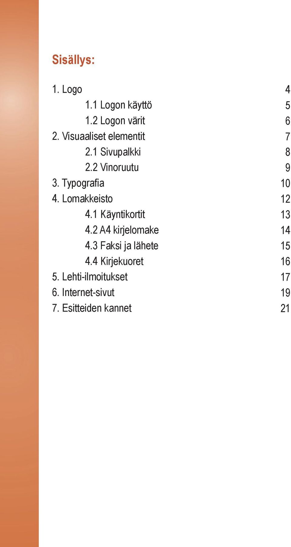 Lomakkeisto 4.1 Käyntikortit 4.2 A4 kirjelomake 4.3 Faksi ja lähete 4.