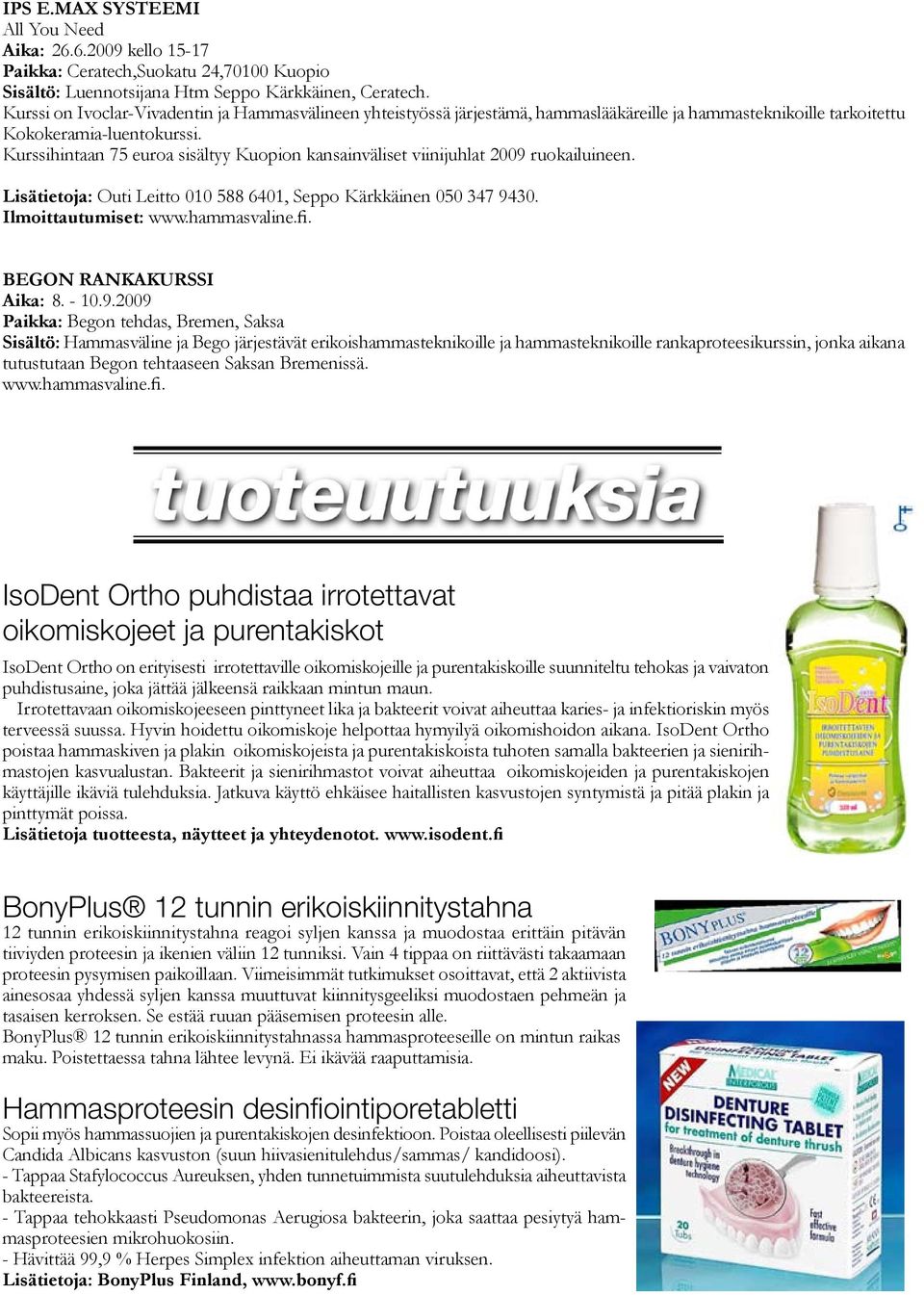 Kurssihintaan 75 euroa sisältyy Kuopion kansainväliset viinijuhlat 2009 ruokailuineen. Lisätietoja: Outi Leitto 010 588 6401, Seppo Kärkkäinen 050 347 9430. Ilmoittautumiset: www.hammasvaline.fi.