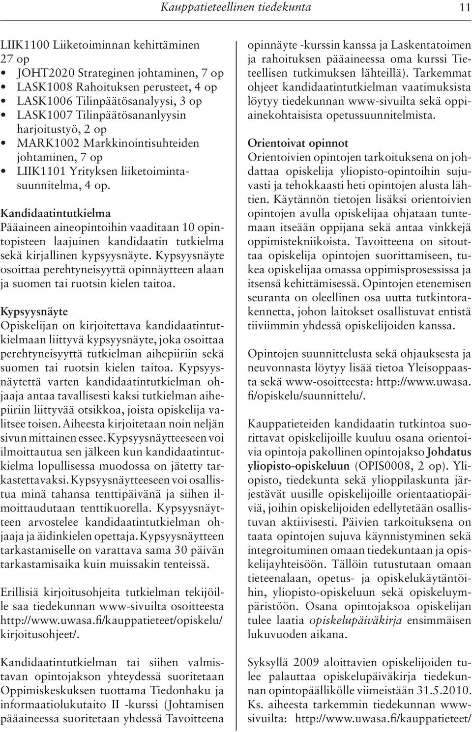 Kandidaatintutkielma Pääaineen aineopintoihin vaaditaan 10 opintopisteen laajuinen kandidaatin tutkielma sekä kirjallinen kypsyysnäyte.
