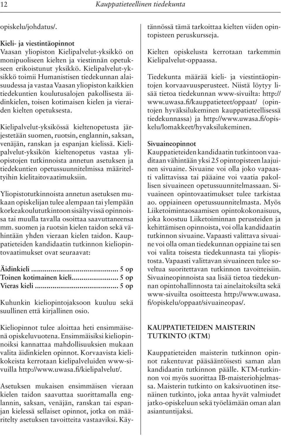 kielten opetuksesta. Kielipalvelut-yksikössä kieltenopetusta järjestetään suomen, ruotsin, englannin, saksan, venäjän, ranskan ja espanjan kielissä.