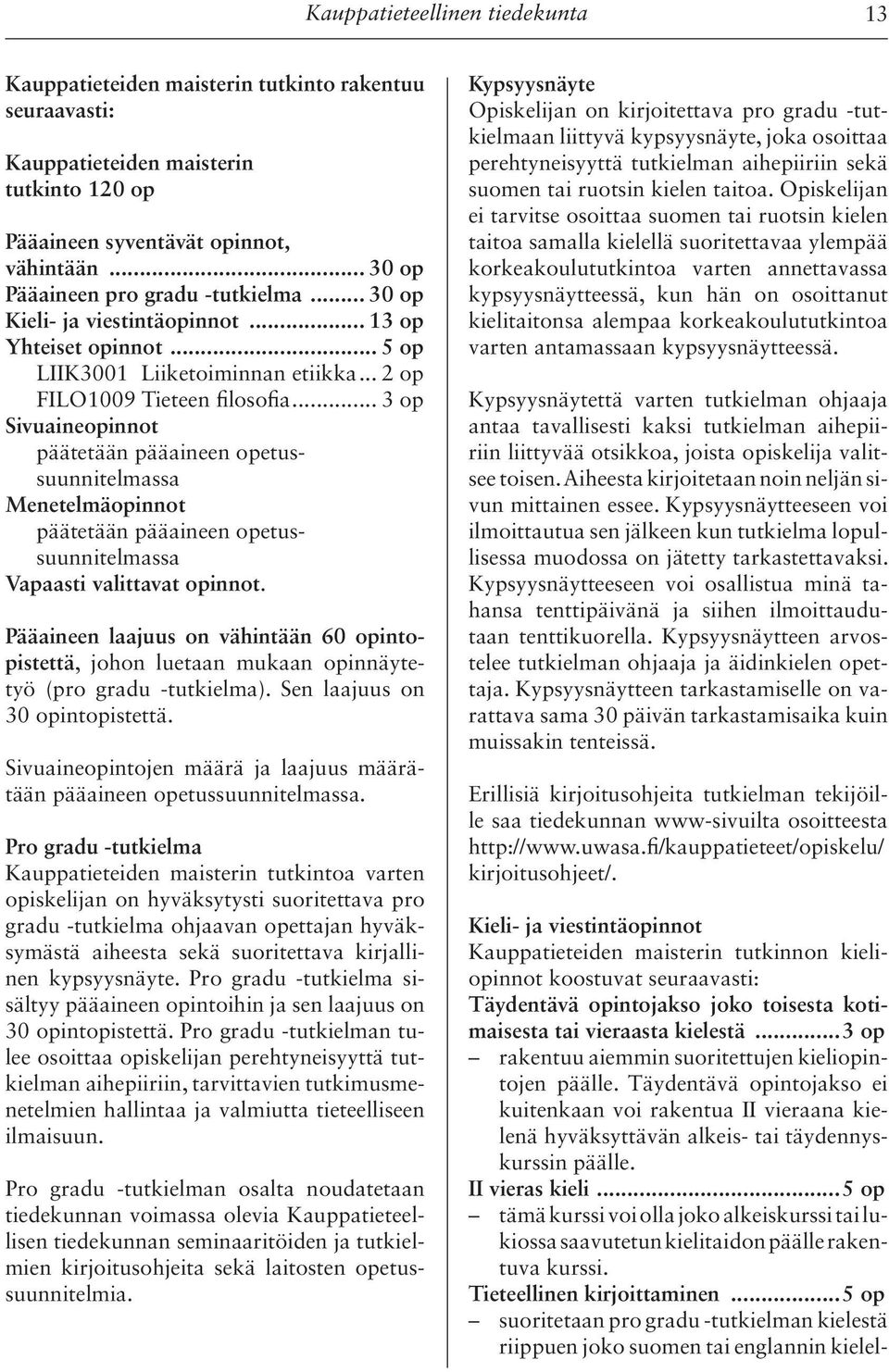 .. 3 op Sivuaineopinnot päätetään pääaineen opetussuunnitelmassa Menetelmäopinnot päätetään pääaineen opetussuunnitelmassa Vapaasti valittavat opinnot.