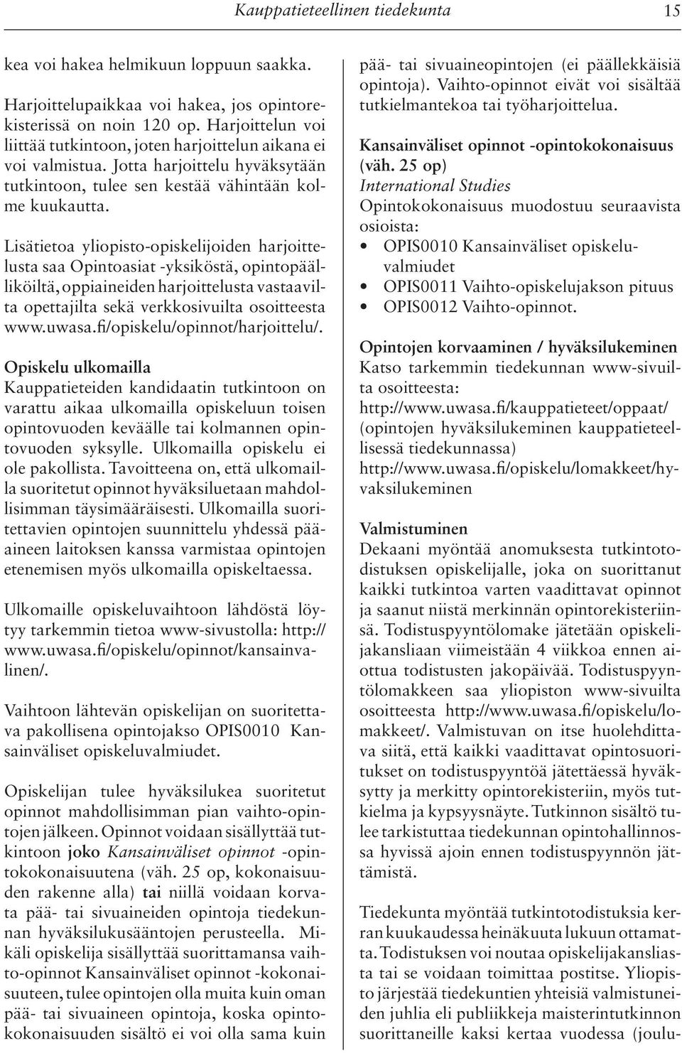 Lisätietoa yliopisto-opiskelijoiden harjoittelusta saa Opintoasiat -yksiköstä, opintopäälliköiltä, oppiaineiden harjoittelusta vastaavilta opettajilta sekä verkkosivuilta osoitteesta www.uwasa.