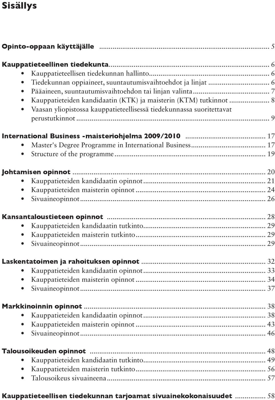 .. 8 Vaasan yliopistossa kauppatieteellisessä tiedekunnassa suoritettavat perustutkinnot... 9 International Business -maisteriohjelma 2009/2010... 17 Master's Degree Programme in International Business.