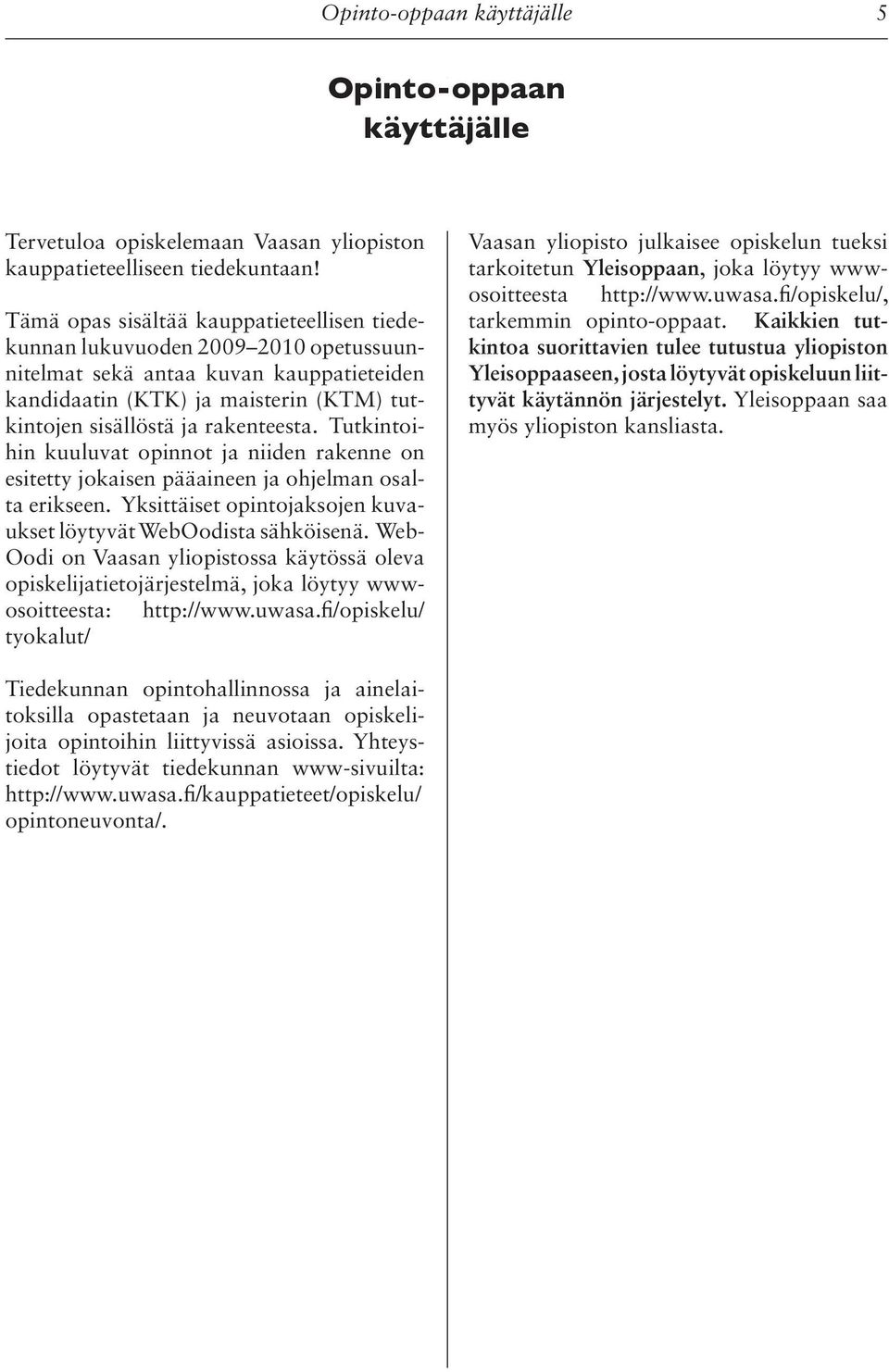 Tutkintoihin kuuluvat opinnot ja niiden rakenne on esitetty jokaisen pääaineen ja ohjelman osalta erikseen. Yksittäiset opintojaksojen kuvaukset löytyvät WebOodista sähköisenä.