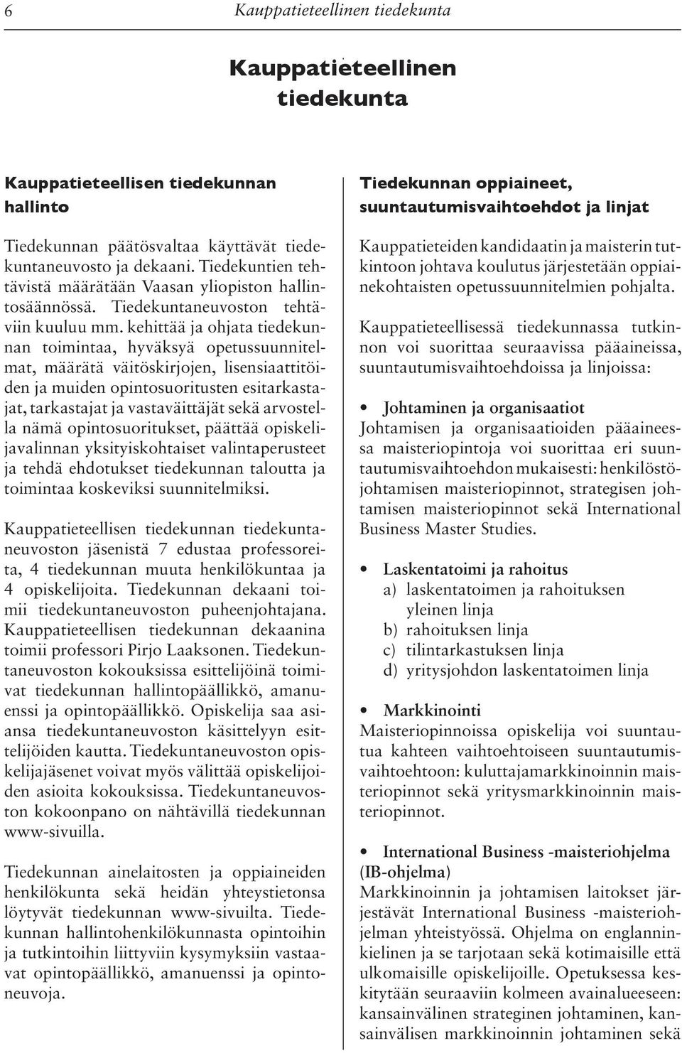kehittää ja ohjata tiedekunnan toimintaa, hyväksyä opetussuunnitelmat, määrätä väitöskirjojen, lisensiaattitöiden ja muiden opintosuoritusten esitarkastajat, tarkastajat ja vastaväittäjät sekä